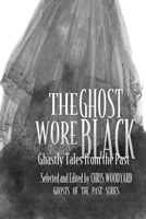 The Ghost Wore Black: Ghostly Tales from the Past 0988192519 Book Cover