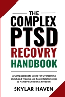 The Complex PTSD Recovery Handbook: A Compassionate Guide for Overcoming Childhood Trauma and Toxic Relationships to Achieve Emotional Freedom B0FPXKP7BW Book Cover