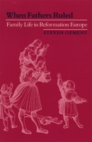 When Fathers Ruled: Family Life in Reformation Europe 0674951212 Book Cover
