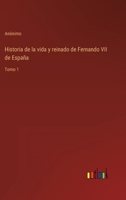 Historia de la vida y reinado de Fernando VII de España: Tomo 1 3368105108 Book Cover