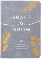 Grace to Grow: Disarm Anxiety, Discover Power, and Dive into Purpose 1424564514 Book Cover