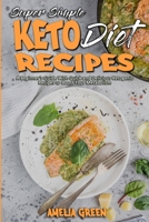 Super Simple Keto Diet Recipes: A Beginner's Guide With Quick and Delicious Ketogenic Recipes to Boost Your Metabolism 180297735X Book Cover