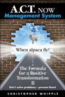 A.C.T. NOW Management System: When alpaca fly! The Formula for a Positive Transformation Don't solve problems -- prevent them! 1723288918 Book Cover