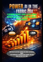 POWER BI IN THE FABRIC ERA: A BEGINNER-FRIENDLY GUIDE TO REAL-WORLD BUSINESS INTELLIGENCE, ANALYTICS, AND AI-DRIVEN INSIGHTS B0GMWJF25N Book Cover