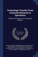 Technology Transfer from Corporate Research to Operations: Effects of Perceptions on Technology Adoption 1377053474 Book Cover