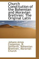 Church Constitution of the Bohemian and Moravian Brethren: The Original Latin - Scholar's Choice Edition 1016662807 Book Cover