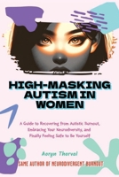 High-Masking Autism in Women: The Hidden Cost of Looking Fine: A Guide to Recovering from Autistic Burnout, Embracing Your Neurodiversity, and Finally Feeling Safe to Be Yourself B0GQPZGH46 Book Cover