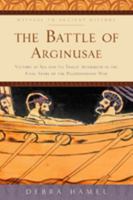 The Battle of Arginusae: Victory at Sea and Its Tragic Aftermath in the Final Years of the Peloponnesian War 1421416816 Book Cover