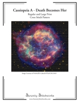 Cassiopeia A: Death Becomes Her Cross Stitch Pattern: Regular and Large Print Cross Stitch Pattern B0F2HVPNYL Book Cover