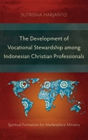 The Development of Vocational Stewardship among Indonesian Christian Professionals: Spiritual Formation for Marketplace Ministry 1783684658 Book Cover