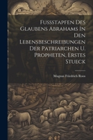 Fussstapfen Des Glaubens Abrahams In Den Lebensbeschreibungen Der Patriarchen U. Propheten, Erstes Stueck 1021560375 Book Cover