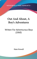 Out and About: A Boy's Adventures, Written for Adventurous Boys 1164924605 Book Cover