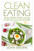 Clean Eating: 30-Day Simple Quick Meal Plan to Boost Your Energy and Stay Healthy 1522991425 Book Cover