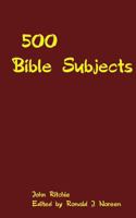 500 Bible Subjects: With Suggestive Outlines and Notes for Bible Students, Preachers and Teachers 1502772345 Book Cover