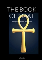 THE BOOK OF MAAT: The legacy of Hermes Trismegistus 1471629392 Book Cover