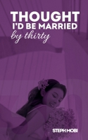 Thought I'd Be Married By Thirty: When Life Doesn’t Go as Planned: A Journey of Singleness, Surrender, and Learning to Trust God in Choosing the Right Love 1069413402 Book Cover