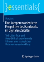 Eine kompetenzorientierte Perspektive des Handwerks im digitalen Zeitalter: Tech-, Non-Tech- und Meta-Skills als grundlegende Faktoren einer ... (essentials) 3658365307 Book Cover