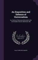 An Exposition and Defence of Universalism: In a Series of Sermons Delivered in the Universalist Church, Baltimore, Md 134154950X Book Cover