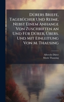 DÃ1/4rers Briefe, TagebÃ1/4cher Und Reime, Nebst Einem Anhange Von Zuschriften an Und FÃ1/4r DÃ1/4rer, Ã bers. Und Mit Einleitung Von M. Thausing (German Edition) 1023839105 Book Cover