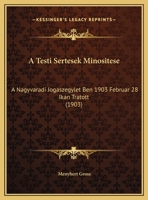 A Testi Sertesek Minositese: A Nagyvaradi Jogaszegylet Ben 1903 Februar 28 Ikan Tratott (1903) 1169485308 Book Cover