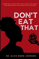Don't Eat That Lie: Exposing the Myths That Hold You Back and Rewiring Your Mind for Success B0F1YCC9QS Book Cover