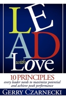 Lead With Love: 10 Principles Every Leader Needs to Maximize Potential and Achieve Peak Performance 0982075014 Book Cover