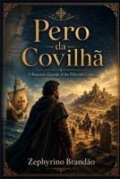Pero da Covilhã: A Romantic Episode of the Fifteenth Century B0H4GDQ46D Book Cover