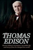 Thomas Edison: Thomas Edison's Inventions, Incredible Life, and Story of How He Changed the World 1925989550 Book Cover