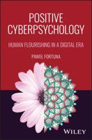 Positive Cyberpsychology: Human Flourishing in a Digital Era 1394399650 Book Cover