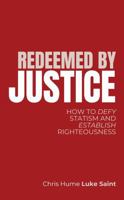 Redeemed by Justice: How to Defy Statism and Establish Righteousness B0DPH8NQ78 Book Cover