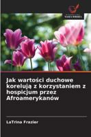 Jak wartosci duchowe koreluja z korzystaniem z hospicjum przez Afroamerykanów 6209060579 Book Cover