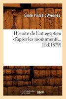 Histoire de L'Art A(c)Gyptien D'Apra]s Les Monuments (A0/00d.1879) 2012551408 Book Cover