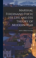Marshal Ferdinand Foch, His Life and His Theory of Modern War 1016383789 Book Cover
