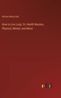 How to Live Long. Or, Health Maxims, Physical, Mental, and Moral 3385375061 Book Cover