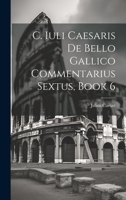 C. Iuli Caesaris De Bello Gallico Commentarius Sextus, Book 6 1022572342 Book Cover