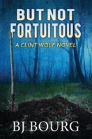 But Not Fortuitous: A Clint Wolf Novel (Clint Wolf Mystery Series) B08HGPZ1GS Book Cover