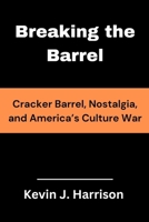 Breaking the Barrel: Cracker Barrel, Nostalgia, and America’s Culture War B0FPBWB46G Book Cover