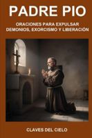 ORACIONES DEL PADRE PÍO PARA EXPULSAR DEMONIOS, EXORCISMO Y LIBERACIÓN: COLECCIÓN PADRE PIO B0FTZBG7W6 Book Cover