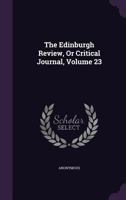 The Edinburgh Review: Or Critical Journal, Volume 23 117508879X Book Cover