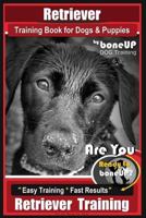 Retriever Training Book for Dogs and Puppies by Bone Up Dog Training: Are You eto Bone Up? Easy Training * Fast Results Retriever Training 1720783160 Book Cover