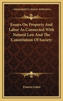 Essays on Property and Labour as Connected with Natural Law and the Constitution of Society 114168487X Book Cover