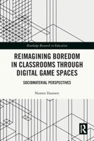 Reimagining Boredom in Classrooms Through Digital Game Spaces: Sociomaterial Perspectives 1032345381 Book Cover