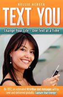 Text You: Change Your Life - One Text at a Time 0615507433 Book Cover