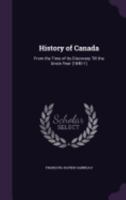History of Canada: From the Time of Its Discovery Till the Union Year (1840-1) 1357135068 Book Cover
