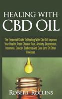 Healing With CBD Oil: The Essential Guide To Healing With CBD OIL: Improve Your Health, Treat Chronic Pain, Anxiety, Depression, Insomnia, Cancer, Diabetes And Cure Lots Of Other Illnesses 1090201354 Book Cover