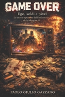 Game Over: Ego, soldi e pixel. Le storie sporche dell’industria dei videogiochi. (Italian Edition) B0GW236XN1 Book Cover