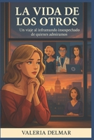 LA VIDA DE LOS OTROS: Un viaje al inframundo insospechado de quienes admiramos (Spanish Edition) B0GVSTCDLL Book Cover
