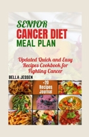 SENIOR CANCER DIET MEAL PLAN: Updated Quick and Easy Recipes Cookbook for Fighting Cancer B0C7T1RSPN Book Cover