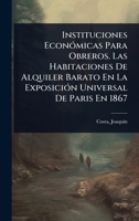 Instituciones EconÃ3micas Para Obreros. Las Habitaciones De Alquiler Barato En La ExposiciÃ3n Universal De Paris En 1867 (Spanish Edition) 1024499448 Book Cover