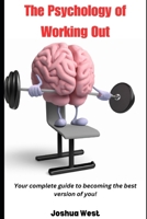 The Psychology of Working Out: Your Ultimate Guide To Improve The Mind & Body B0DPL73X75 Book Cover